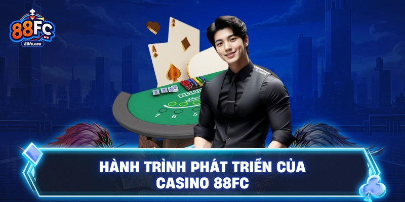 Hành trình phát triển của Casino 88FC