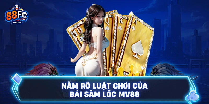 Nắm rõ luật chơi của bài sâm lốc 88FC