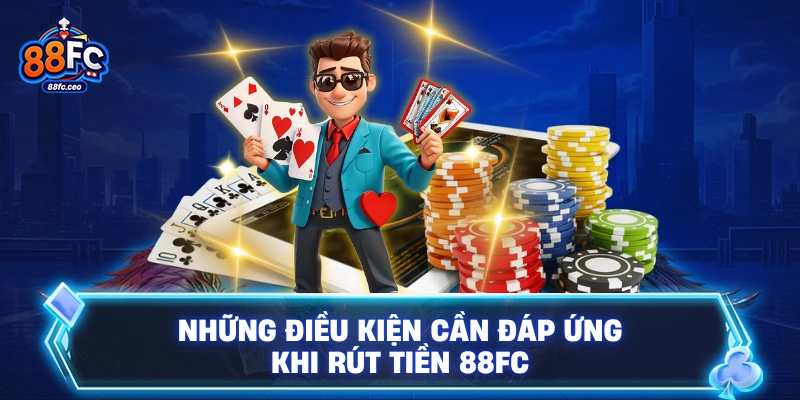 Những điều kiện cần đáp ứng khi rút tiền 88FC