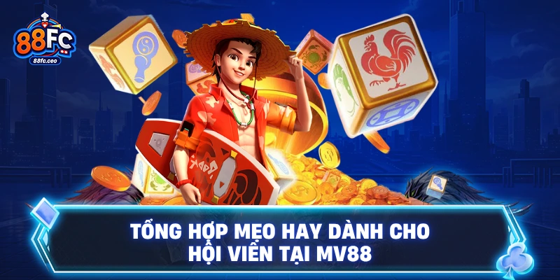 Tổng hợp mẹo hay dành cho hội viên tại 88FC