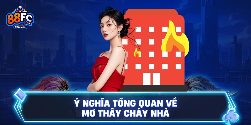 Ý nghĩa tổng quan về mơ thấy cháy nhà